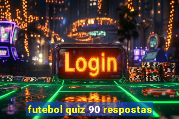 futebol quiz 90 respostas